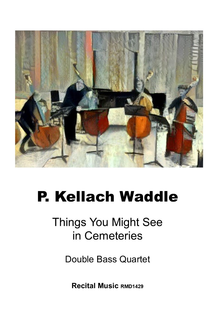 The image is a cover for a musical piece called "Things You Might See in Cemeteries" by P. Kellach Waddle, intended for a double bass quartet. The piece is published by Recital Music and has the catalog number RMD1429. The cover features an artistic rendering of four double bass players, suggesting a somber and reflective mood, fitting with the title's theme of cemeteries.